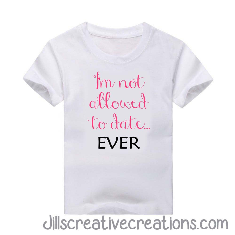 I'm Not Allowed To Date Ever T-Shirt