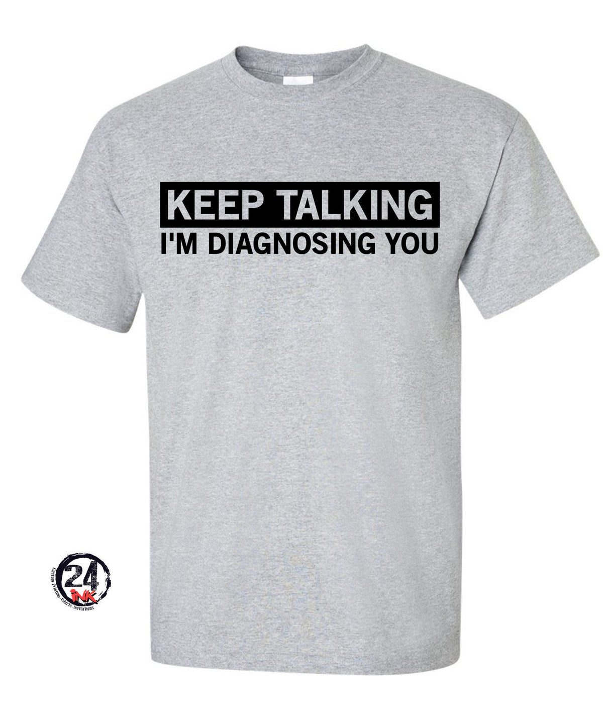 Keep talking while I Diagnosing you Shirt, Nurse