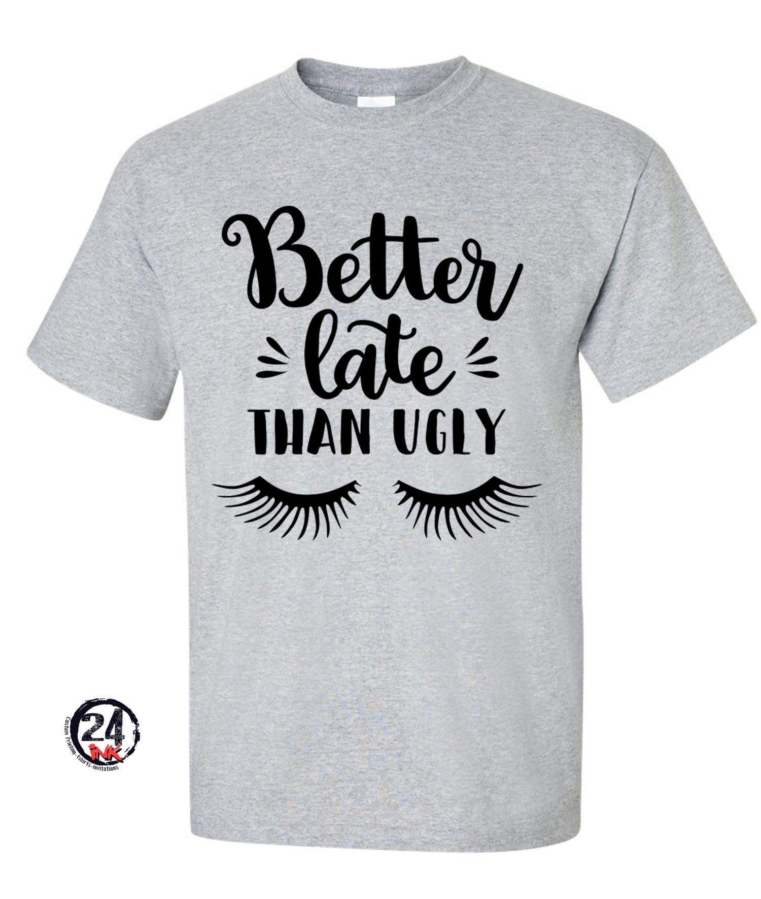 Better late than ugly Shirt