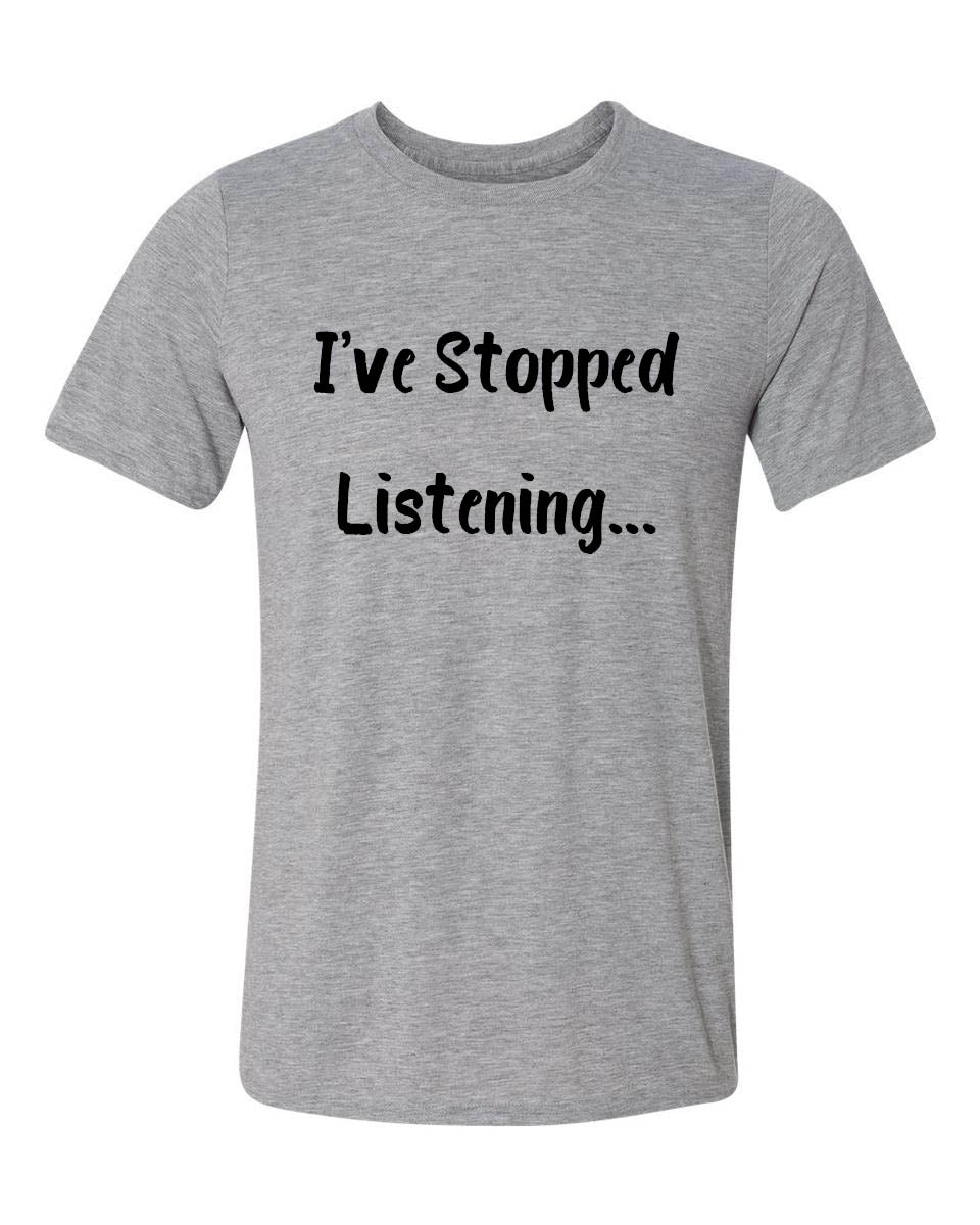 I've Stopped Listening T-Shirt