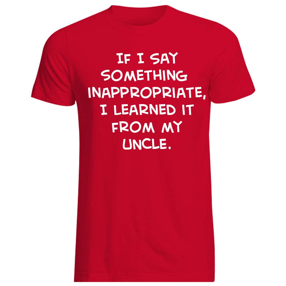 If I say Something.... I learned it from my uncle Shirt