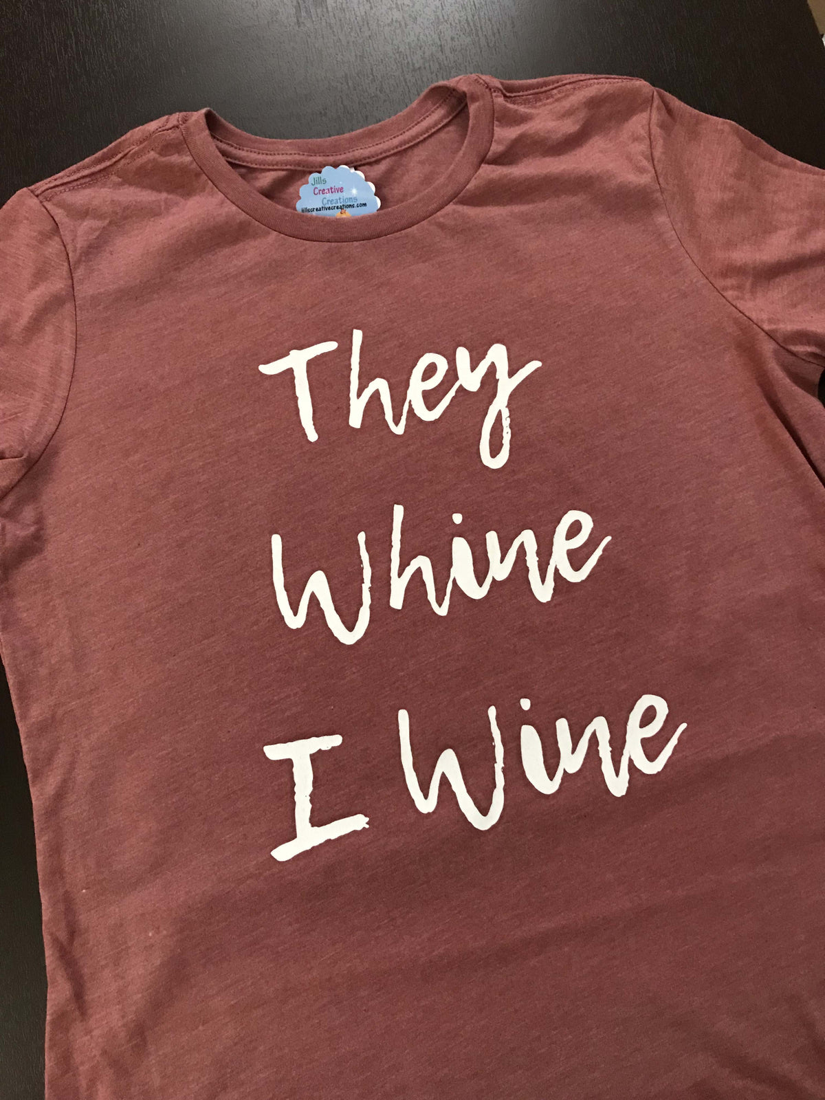 They whine t-shirt