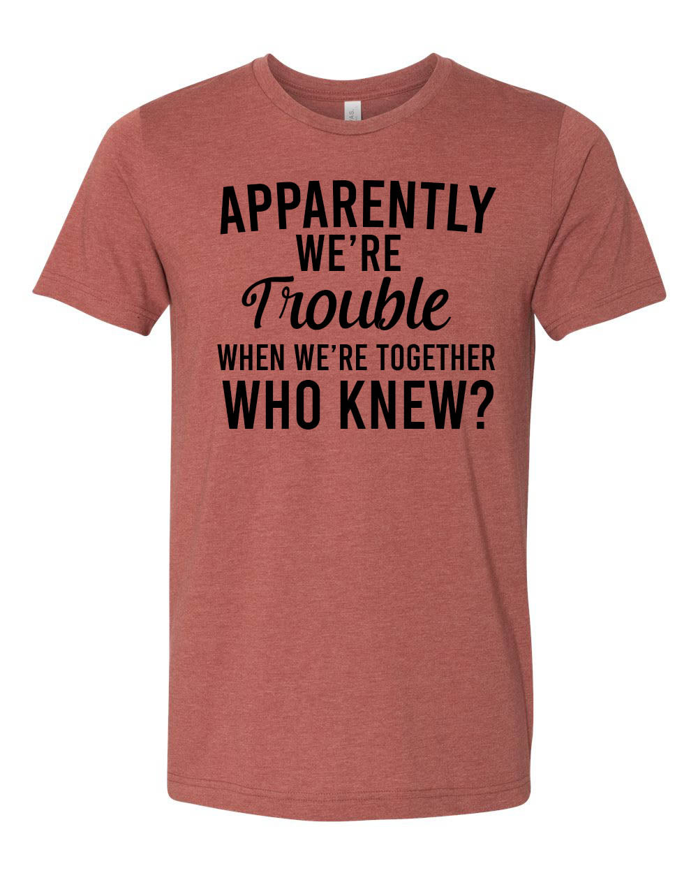 Apparently we're trouble T-shirt